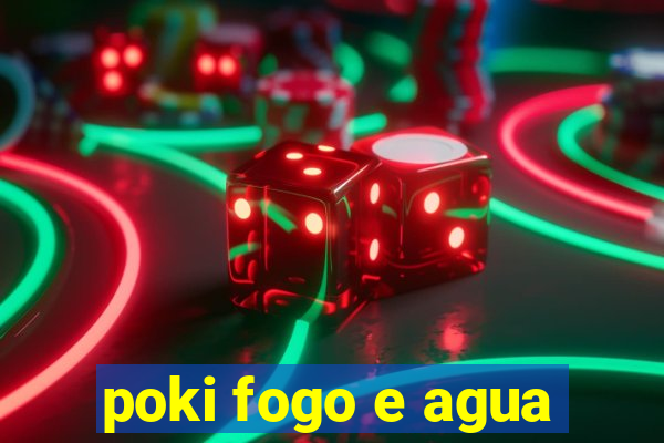 poki fogo e agua